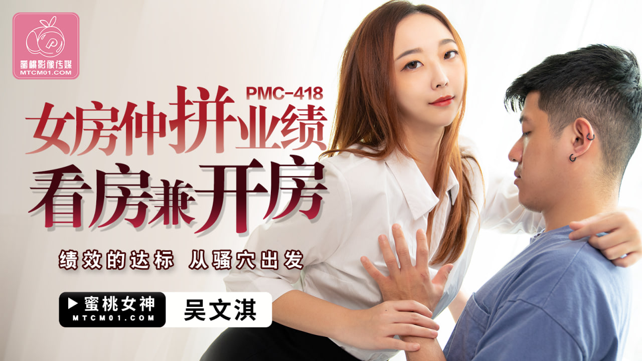 PMC-418 女房仲拼业绩看房兼开房-吴文淇